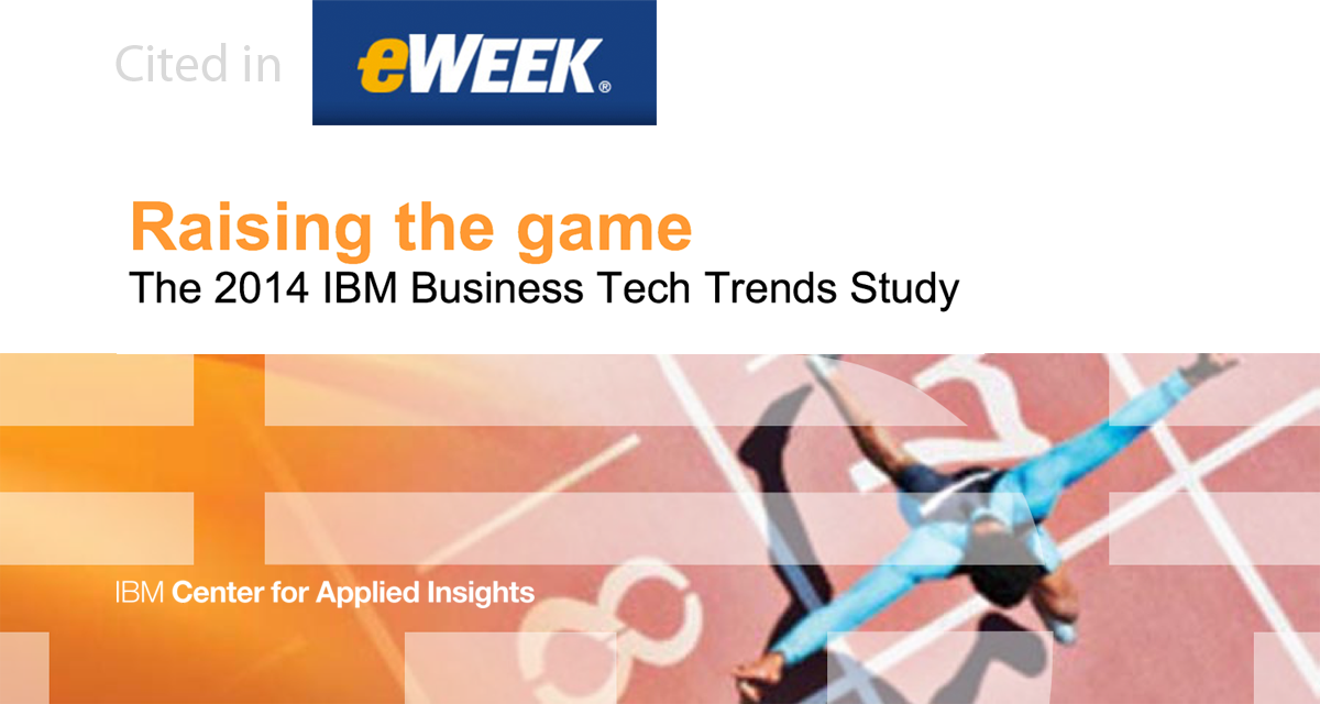 eWeek writes about the 2014 IBM Business Tech Trends study